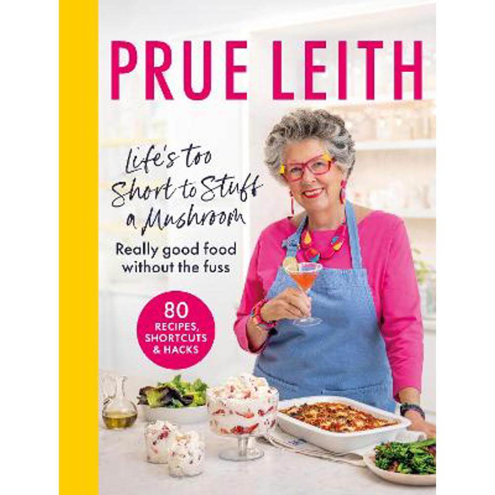 Life's Too Short to Stuff a Mushroom: Really good food without the fuss - foolproof recipes, shortcuts and hacks (Hardback) - Prue Leith